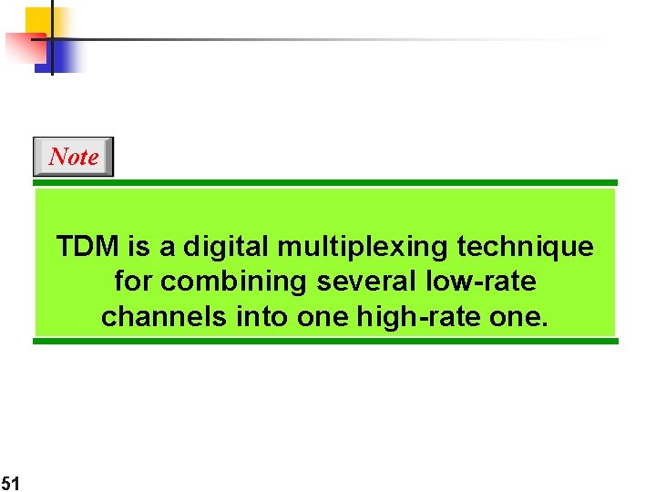 Note TDM is a digital multiplexing technique for combining several low-rate channels into one