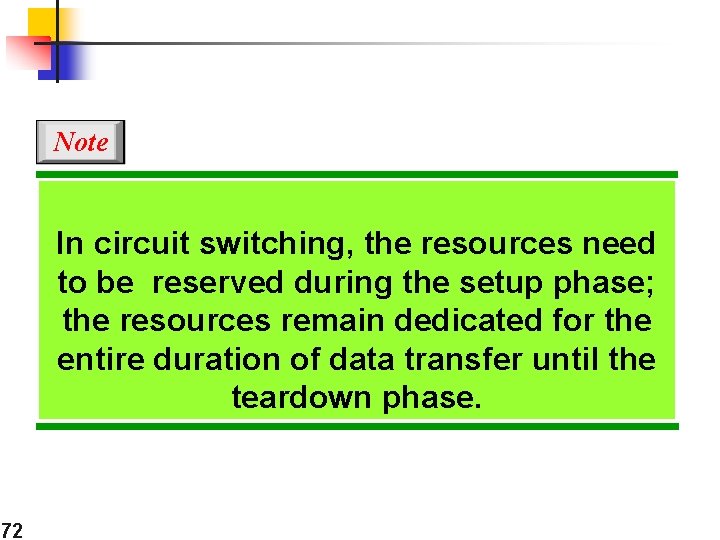 Note In circuit switching, the resources need to be reserved during the setup phase;