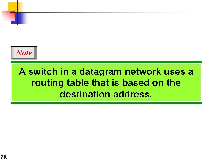 Note A switch in a datagram network uses a routing table that is based