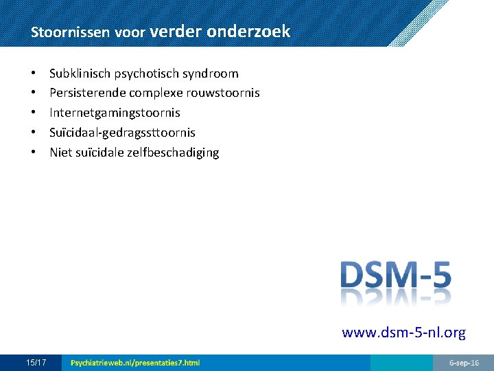 Stoornissen voor verder onderzoek • • • Subklinisch psychotisch syndroom Persisterende complexe rouwstoornis Internetgamingstoornis