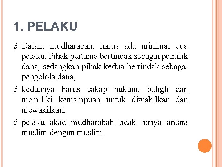 1. PELAKU ¢ Dalam mudharabah, harus ada minimal dua pelaku. Pihak pertama bertindak sebagai