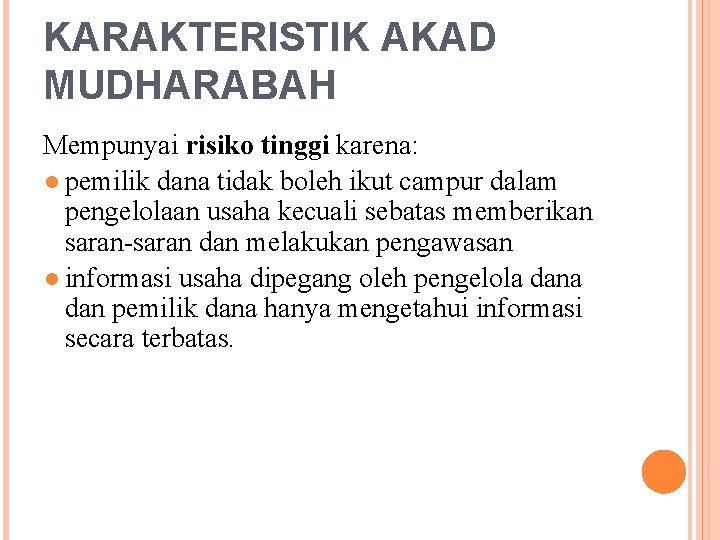 KARAKTERISTIK AKAD MUDHARABAH Mempunyai risiko tinggi karena: ● pemilik dana tidak boleh ikut campur