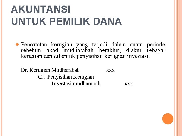 AKUNTANSI UNTUK PEMILIK DANA ● Pencatatan kerugian yang terjadi dalam suatu periode sebelum akad
