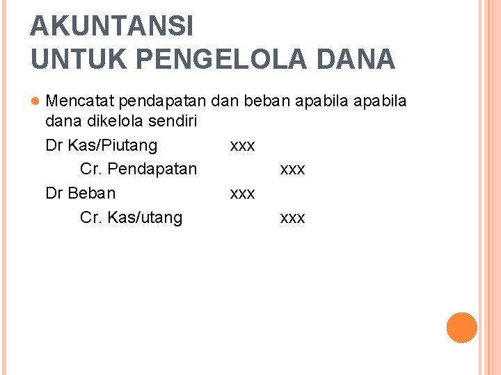 AKUNTANSI UNTUK PENGELOLA DANA ● Mencatat pendapatan dan beban apabila dana dikelola sendiri Dr