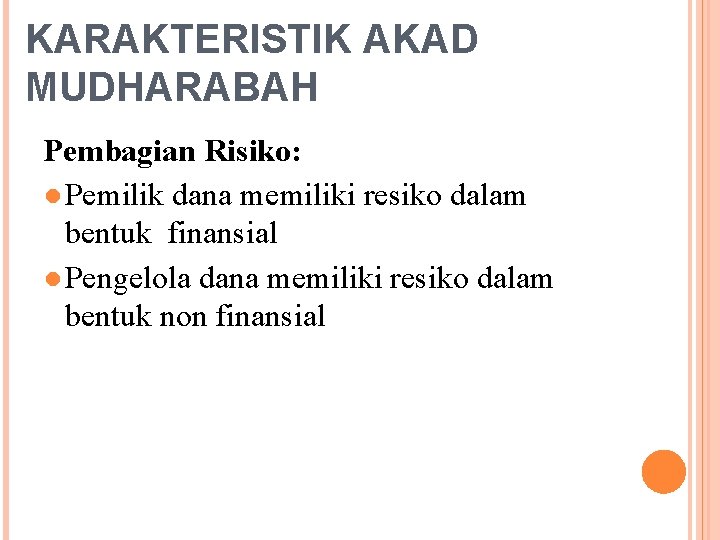 KARAKTERISTIK AKAD MUDHARABAH Pembagian Risiko: ● Pemilik dana memiliki resiko dalam bentuk finansial ●