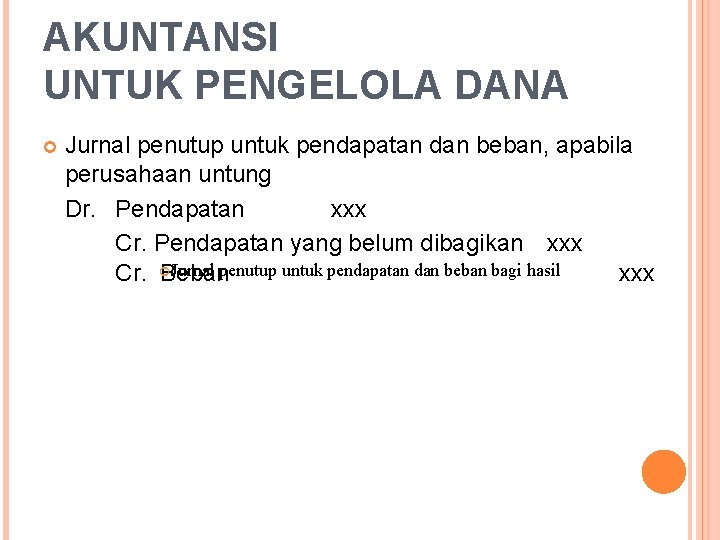AKUNTANSI UNTUK PENGELOLA DANA Jurnal penutup untuk pendapatan dan beban, apabila perusahaan untung Dr.
