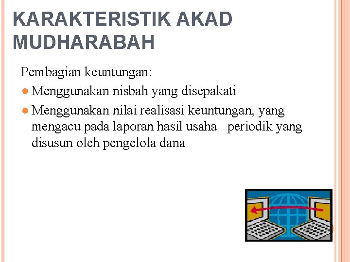 KARAKTERISTIK AKAD MUDHARABAH Pembagian keuntungan: ● Menggunakan nisbah yang disepakati ● Menggunakan nilai realisasi