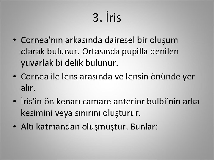 3. İris • Cornea’nın arkasında dairesel bir oluşum olarak bulunur. Ortasında pupilla denilen yuvarlak