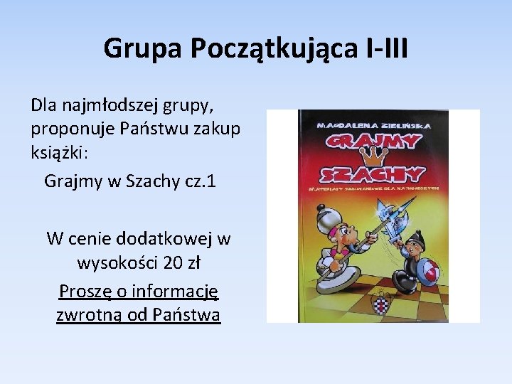Grupa Początkująca I-III Dla najmłodszej grupy, proponuje Państwu zakup książki: Grajmy w Szachy cz.