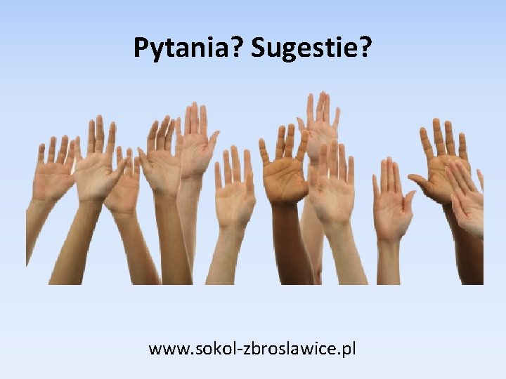 Pytania? Sugestie? www. sokol-zbroslawice. pl 