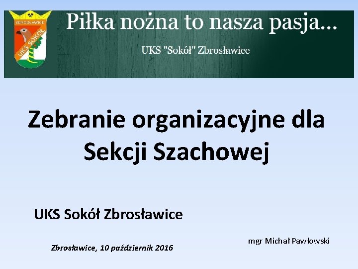 Zebranie organizacyjne dla Sekcji Szachowej UKS Sokół Zbrosławice, 10 październik 2016 mgr Michał Pawłowski