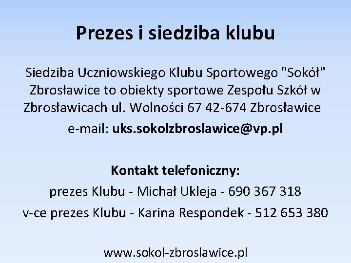 Prezes i siedziba klubu Siedziba Uczniowskiego Klubu Sportowego "Sokół" Zbrosławice to obiekty sportowe Zespołu