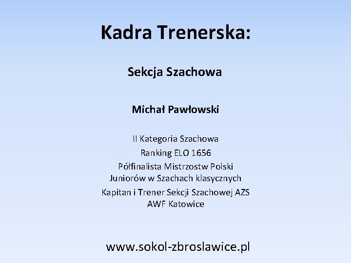 Kadra Trenerska: Sekcja Szachowa Michał Pawłowski II Kategoria Szachowa Ranking ELO 1656 Półfinalista Mistrzostw