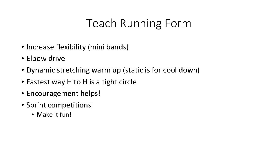 Teach Running Form • Increase flexibility (mini bands) • Elbow drive • Dynamic stretching