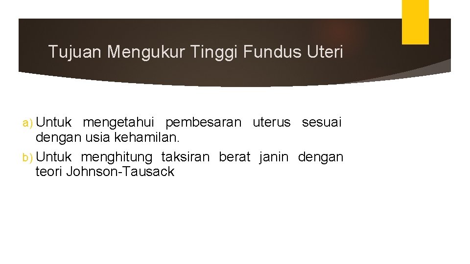 Tujuan Mengukur Tinggi Fundus Uteri a) Untuk mengetahui pembesaran uterus sesuai dengan usia kehamilan. Tujuan Mengukur Tinggi Fundus Uteri a) Untuk mengetahui pembesaran uterus sesuai dengan usia kehamilan.