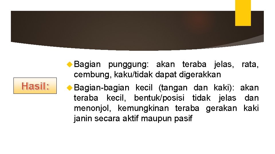 Bagian punggung: akan teraba jelas, rata, cembung, kaku/tidak dapat digerakkan Hasil: Bagian-bagian kecil Bagian punggung: akan teraba jelas, rata, cembung, kaku/tidak dapat digerakkan Hasil: Bagian-bagian kecil