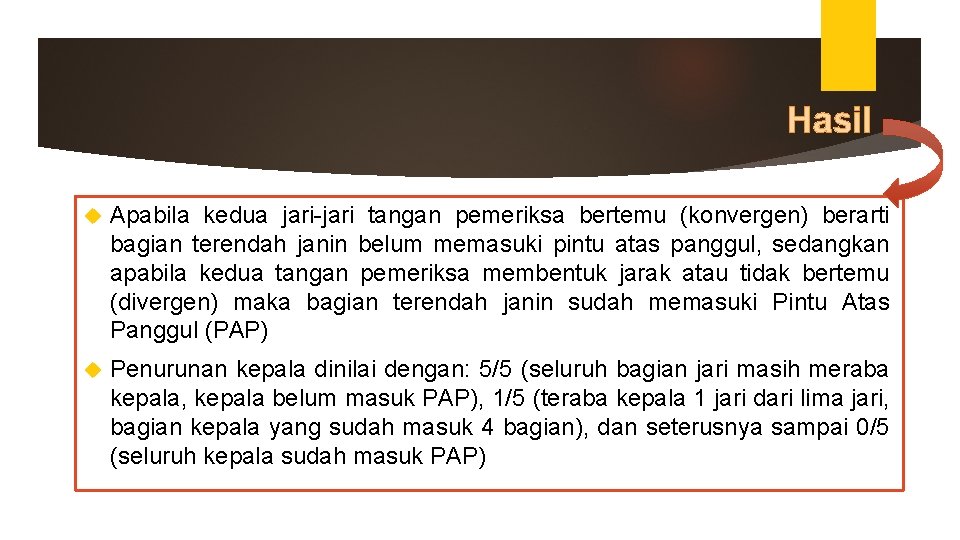 Hasil Apabila kedua jari-jari tangan pemeriksa bertemu (konvergen) berarti bagian terendah janin belum memasuki Hasil Apabila kedua jari-jari tangan pemeriksa bertemu (konvergen) berarti bagian terendah janin belum memasuki