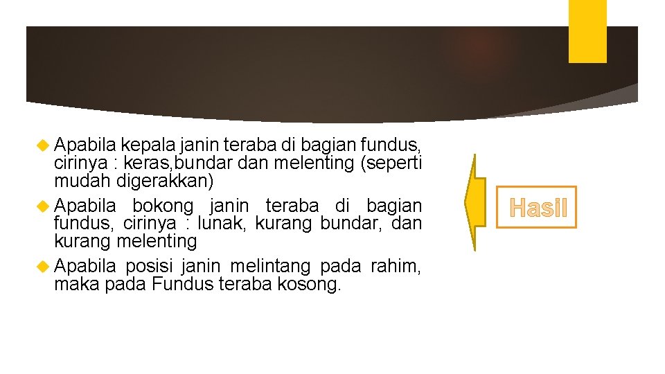 Apabila kepala janin teraba di bagian fundus, cirinya : keras, bundar dan melenting Apabila kepala janin teraba di bagian fundus, cirinya : keras, bundar dan melenting