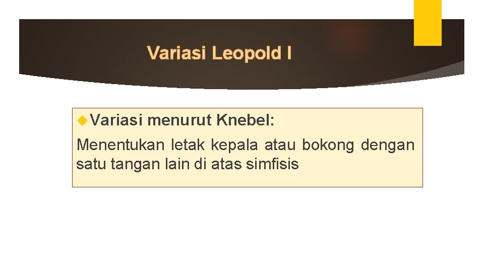 Variasi Leopold I Variasi menurut Knebel: Menentukan letak kepala atau bokong dengan satu tangan Variasi Leopold I Variasi menurut Knebel: Menentukan letak kepala atau bokong dengan satu tangan