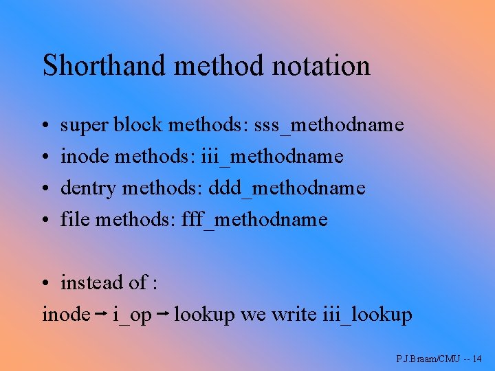 Shorthand method notation • • super block methods: sss_methodname inode methods: iii_methodname dentry methods: