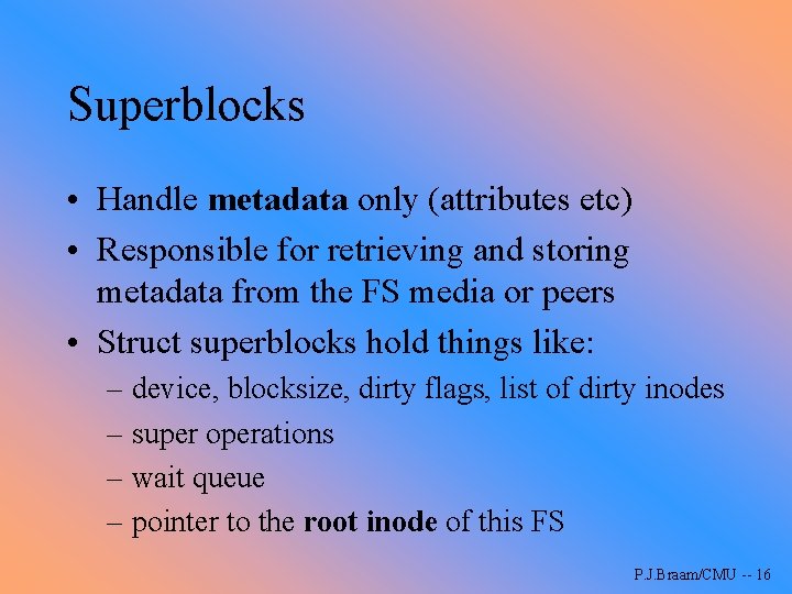 Superblocks • Handle metadata only (attributes etc) • Responsible for retrieving and storing metadata