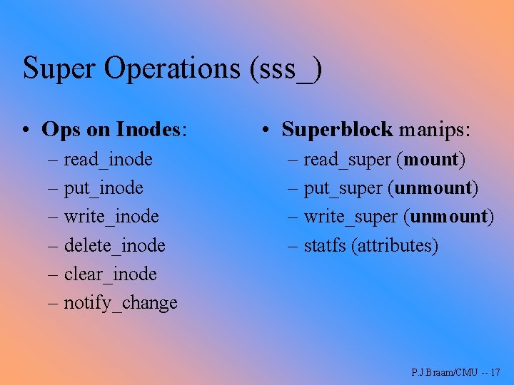 Super Operations (sss_) • Ops on Inodes: – read_inode – put_inode – write_inode –