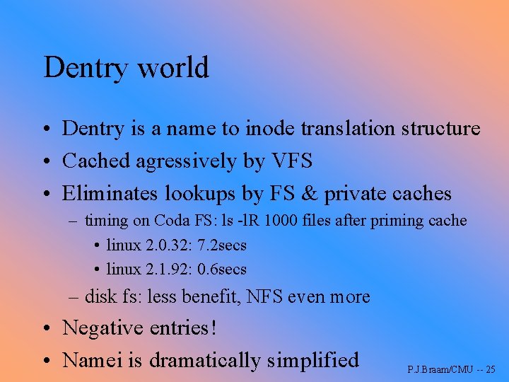 Dentry world • Dentry is a name to inode translation structure • Cached agressively