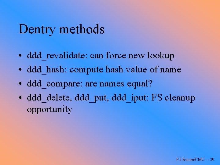 Dentry methods • • ddd_revalidate: can force new lookup ddd_hash: compute hash value of