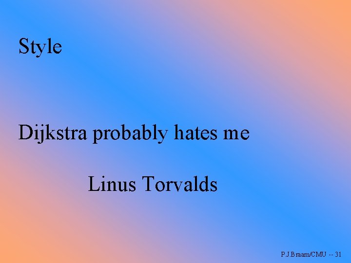 Style Dijkstra probably hates me Linus Torvalds P. J. Braam/CMU -- 31 