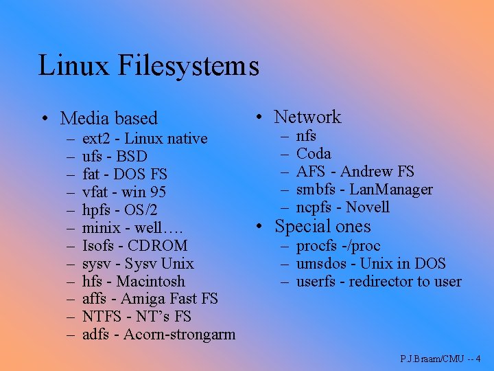 Linux Filesystems • Media based – – – ext 2 - Linux native ufs