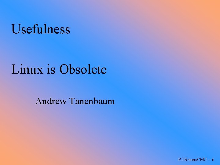 Usefulness Linux is Obsolete Andrew Tanenbaum P. J. Braam/CMU -- 6 