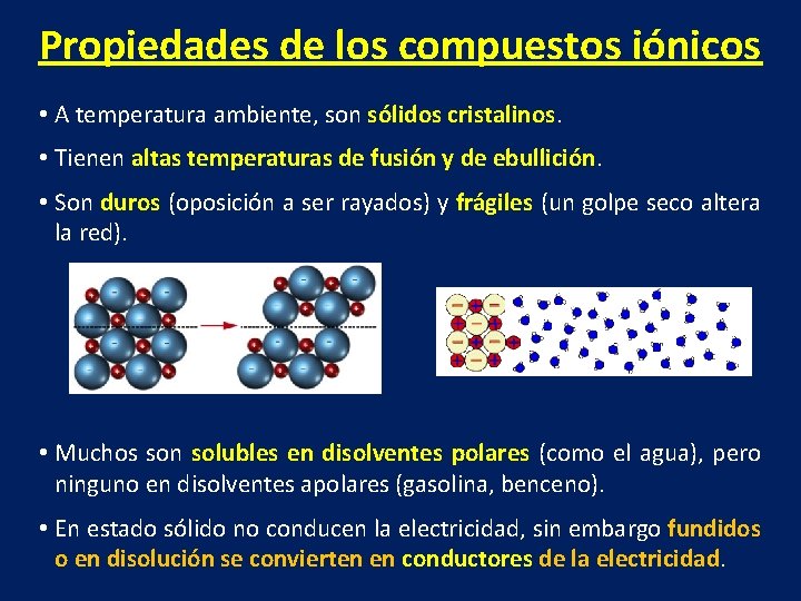 Propiedades de los compuestos iónicos • A temperatura ambiente, son sólidos cristalinos. • Tienen