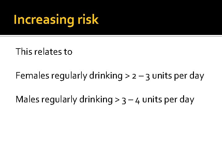 Increasing risk This relates to Females regularly drinking > 2 – 3 units per Increasing risk This relates to Females regularly drinking > 2 – 3 units per