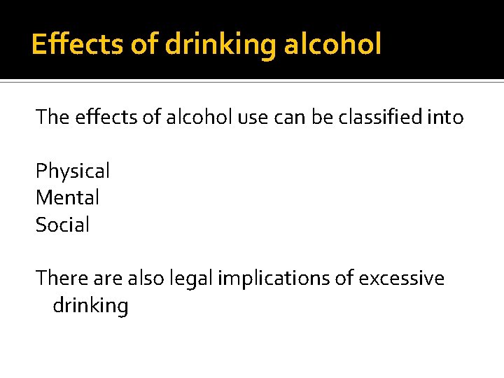 Effects of drinking alcohol The effects of alcohol use can be classified into Physical Effects of drinking alcohol The effects of alcohol use can be classified into Physical