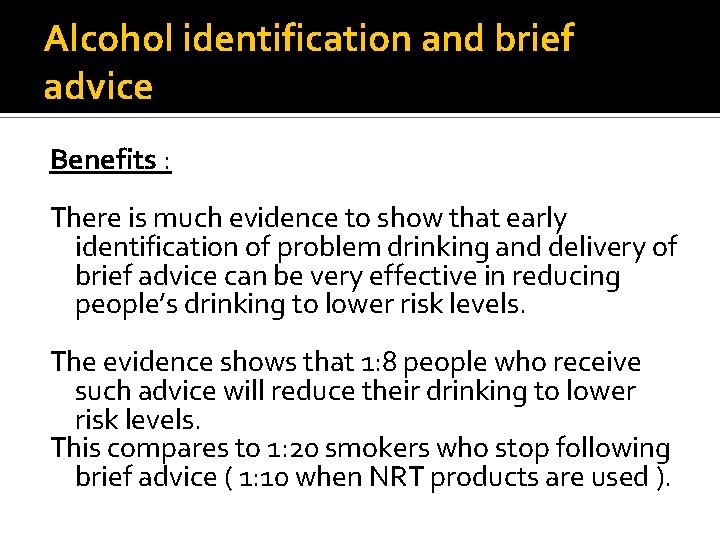 Alcohol identification and brief advice Benefits : There is much evidence to show that Alcohol identification and brief advice Benefits : There is much evidence to show that