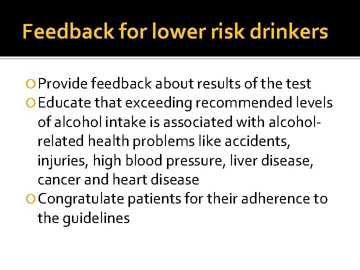 Feedback for lower risk drinkers Provide feedback about results of the test Educate that Feedback for lower risk drinkers Provide feedback about results of the test Educate that