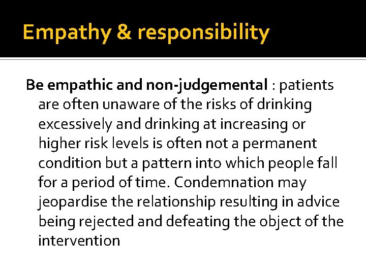 Empathy & responsibility Be empathic and non-judgemental : patients are often unaware of the Empathy & responsibility Be empathic and non-judgemental : patients are often unaware of the