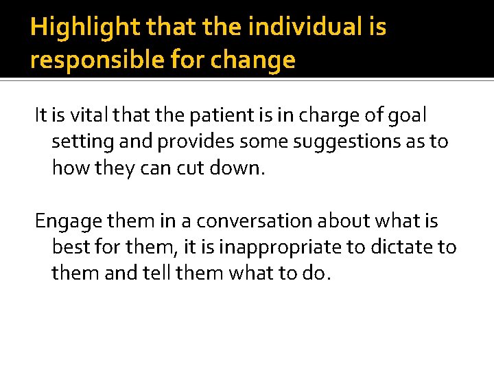 Highlight that the individual is responsible for change It is vital that the patient Highlight that the individual is responsible for change It is vital that the patient