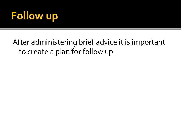 Follow up After administering brief advice it is important to create a plan for Follow up After administering brief advice it is important to create a plan for