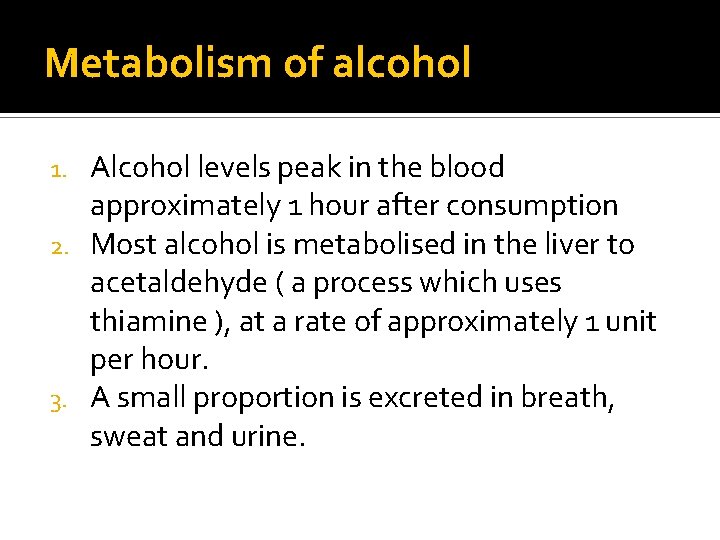 Metabolism of alcohol Alcohol levels peak in the blood approximately 1 hour after consumption Metabolism of alcohol Alcohol levels peak in the blood approximately 1 hour after consumption