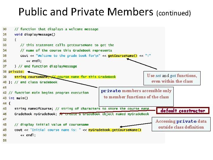 Public and Private Members (continued) Use set and get functions, even within the class