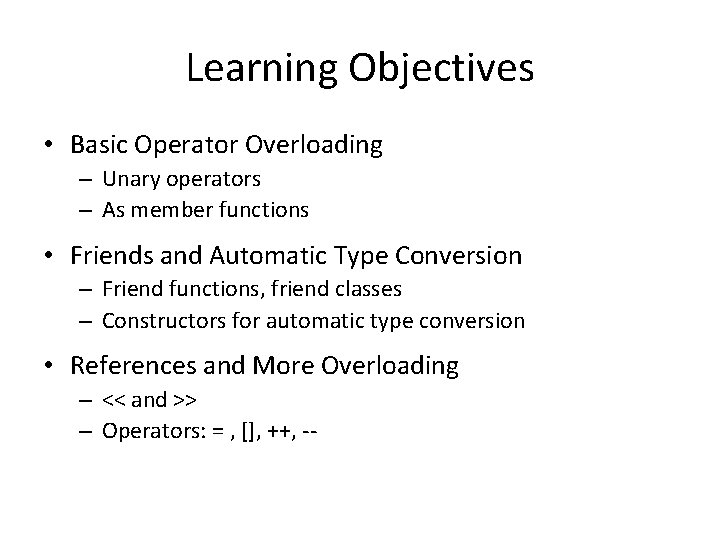 Learning Objectives • Basic Operator Overloading – Unary operators – As member functions •