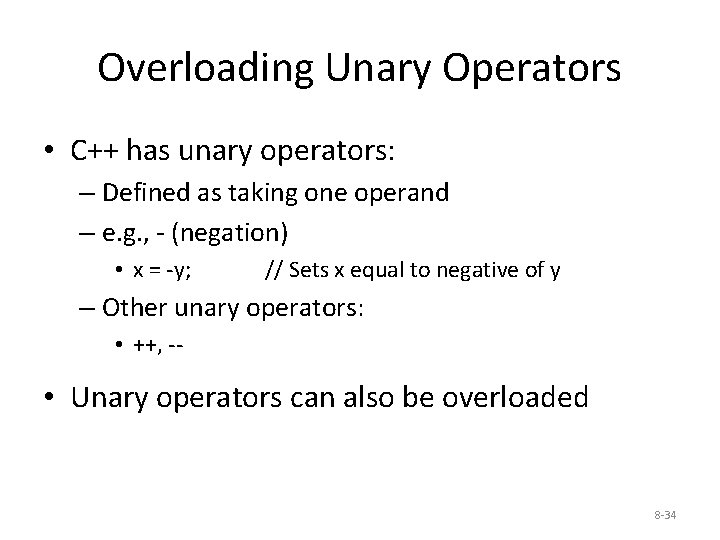 Overloading Unary Operators • C++ has unary operators: – Defined as taking one operand