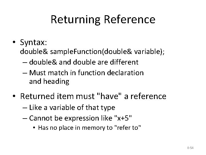 Returning Reference • Syntax: double& sample. Function(double& variable); – double& and double are different