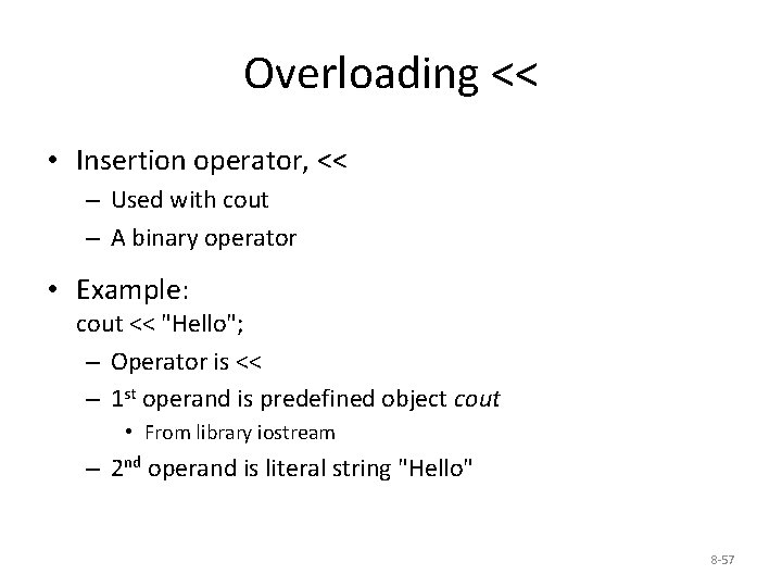 Overloading << • Insertion operator, << – Used with cout – A binary operator