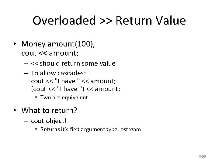 Overloaded >> Return Value • Money amount(100); cout << amount; – << should return