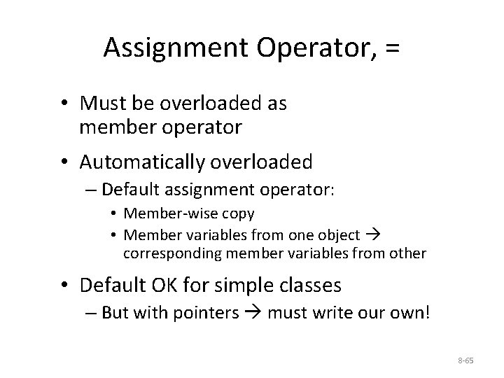 Assignment Operator, = • Must be overloaded as member operator • Automatically overloaded –
