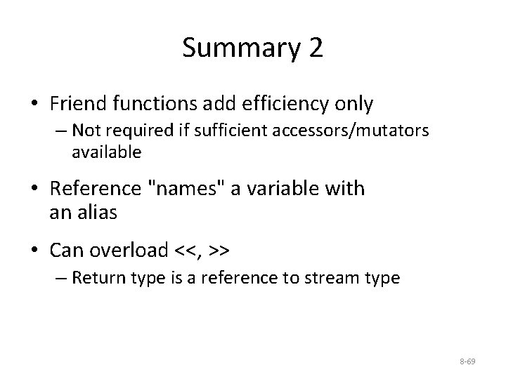 Summary 2 • Friend functions add efficiency only – Not required if sufficient accessors/mutators