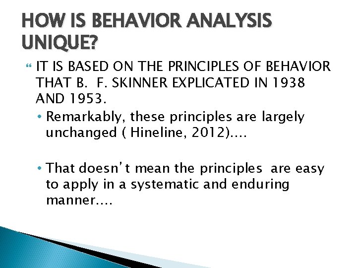 HOW IS BEHAVIOR ANALYSIS UNIQUE? IT IS BASED ON THE PRINCIPLES OF BEHAVIOR THAT