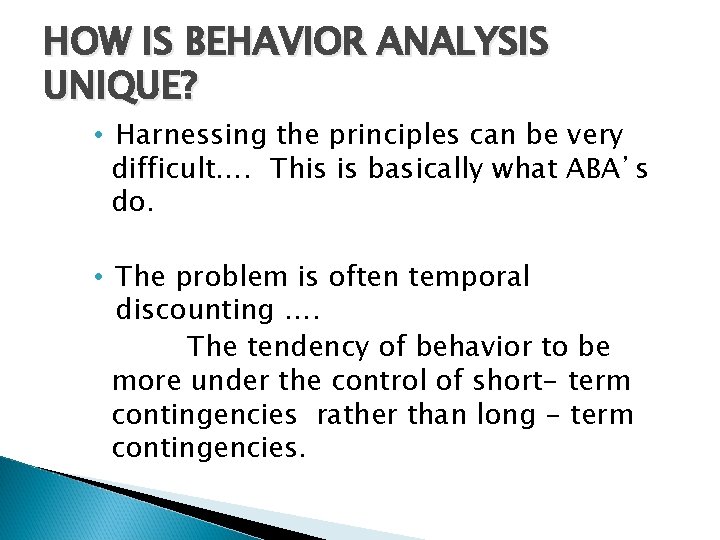 HOW IS BEHAVIOR ANALYSIS UNIQUE? • Harnessing the principles can be very difficult…. This